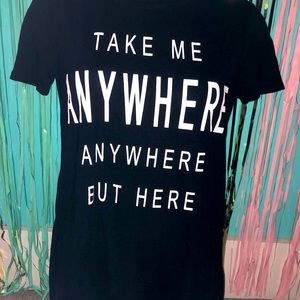 “Take Me Anywhere But Here” Tee